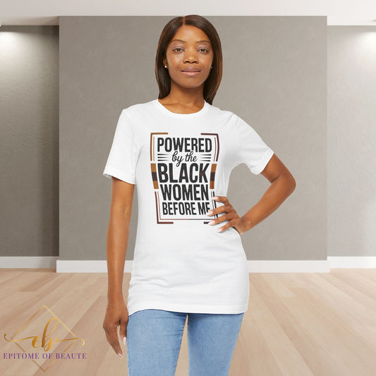 Powered by the Black Women Before Me T-Shirt | Empowerment Tee