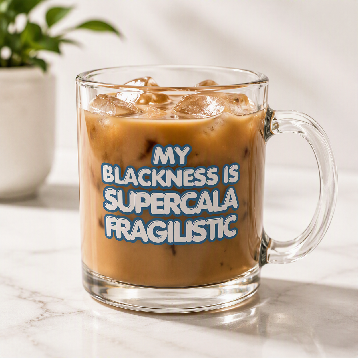 My Blackness Is Supercalifragilistic 10oz Glass Mug — Clear Novelty Coffee Cup