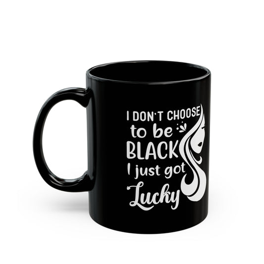 I Don't Choose to Be Black I Just Got Lucky - Black Coffee Mug