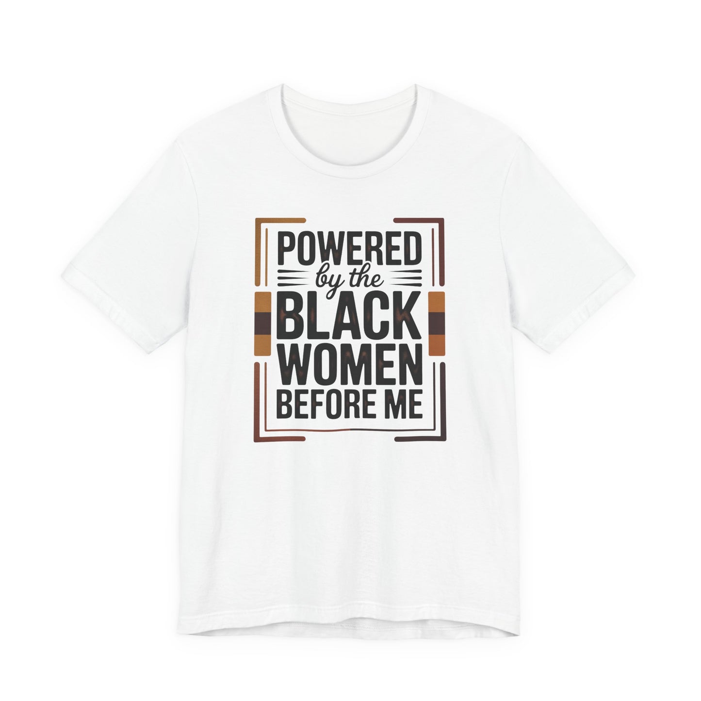 Powered by the Black Women Before Me T-Shirt | Empowerment Tee