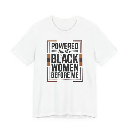 Powered by the Black Women Before Me T-Shirt | Empowerment Tee