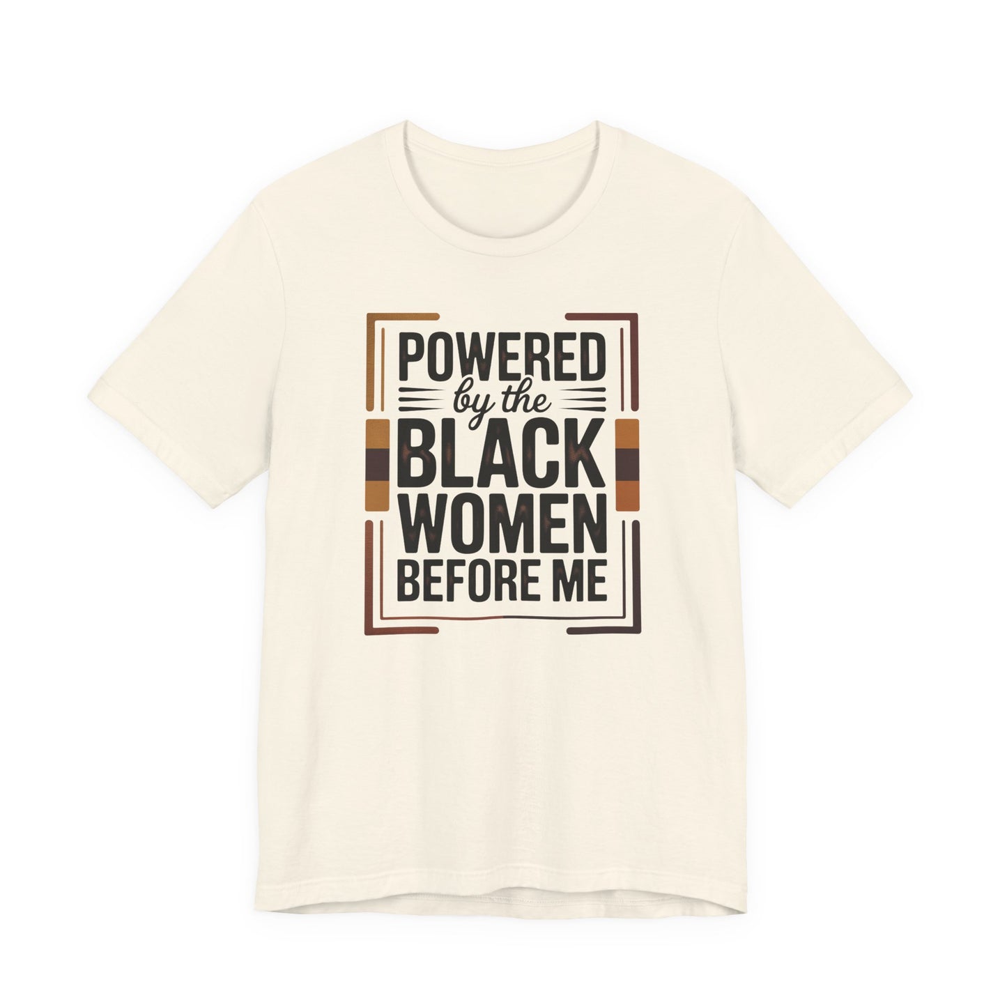 Powered by the Black Women Before Me T-Shirt | Empowerment Tee