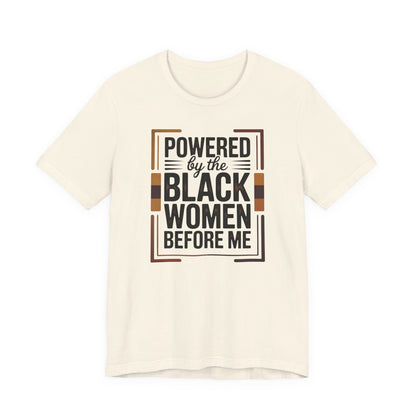 Powered by the Black Women Before Me T-Shirt | Empowerment Tee