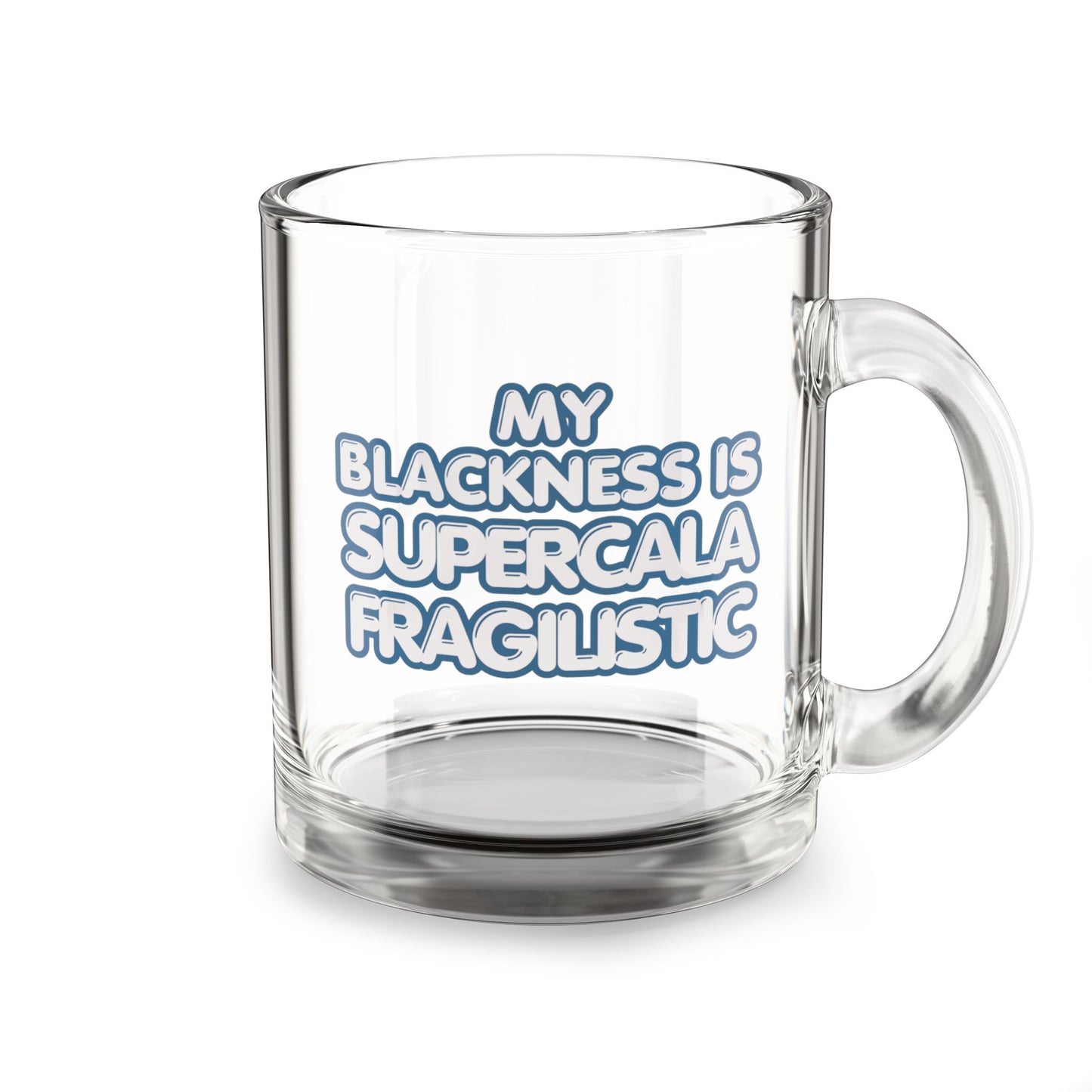My Blackness Is Supercalifragilistic 10oz Glass Mug — Clear Novelty Coffee Cup