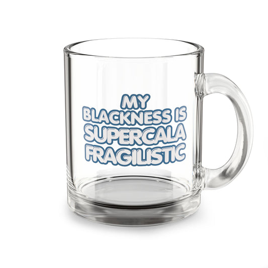 My Blackness Is Supercalifragilistic 10oz Glass Mug — Clear Novelty Coffee Cup