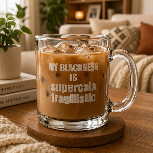 "My Blackness Is Supercalifragilistic" 10oz Glass Mug — Clear Novelty Coffee Cup