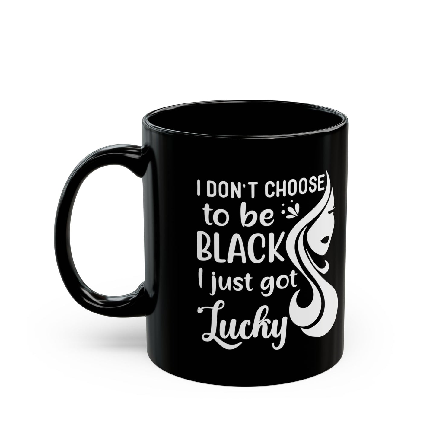 I Don't Choose to Be Black I Just Got Lucky - Black Coffee Mug