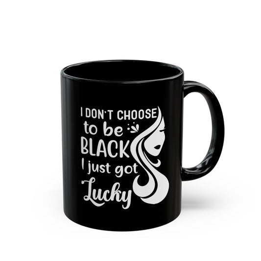 I Don't Choose to Be Black I Just Got Lucky - Black Coffee Mug