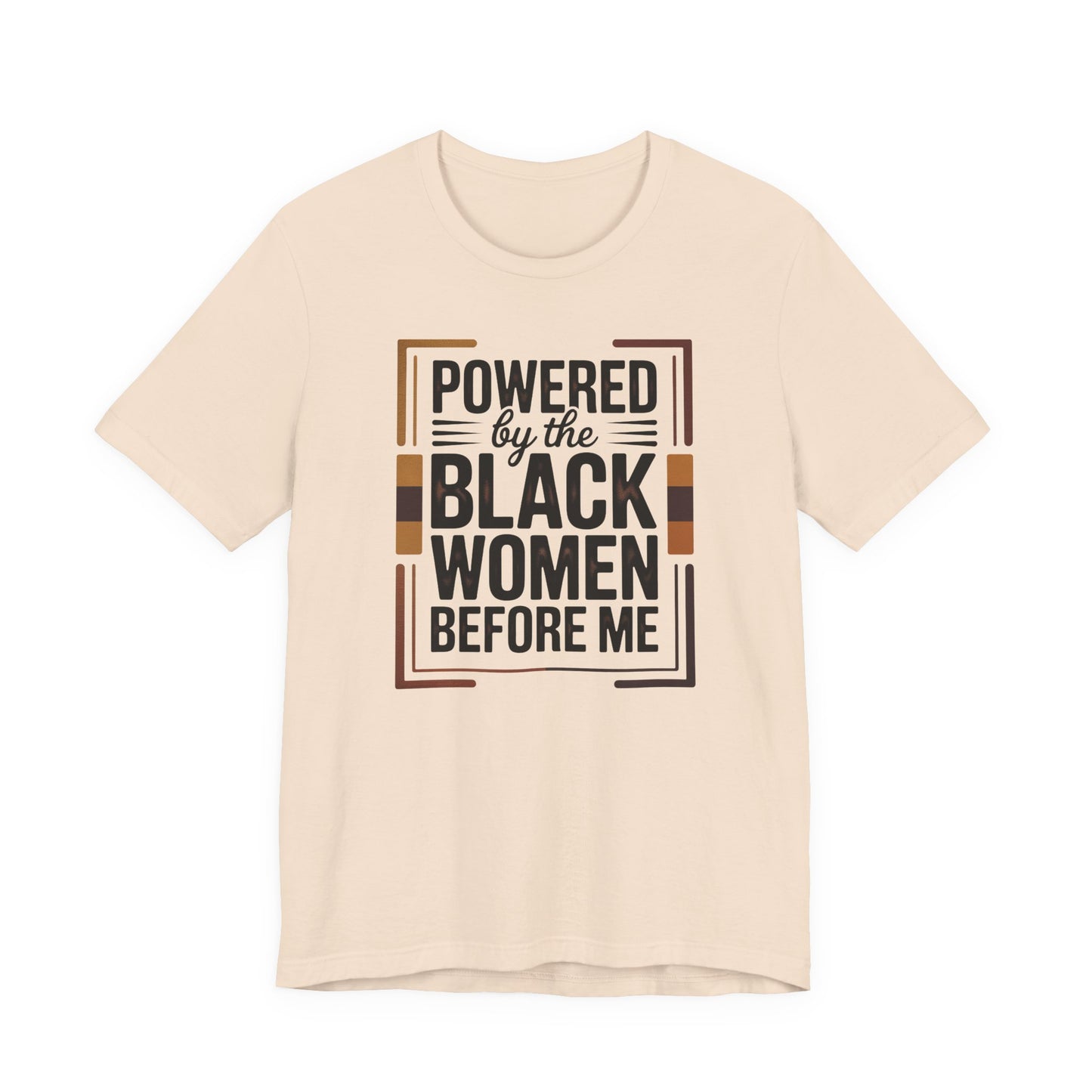 Powered by the Black Women Before Me T-Shirt | Empowerment Tee