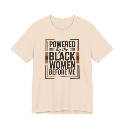 Powered by the Black Women Before Me T-Shirt | Empowerment Tee