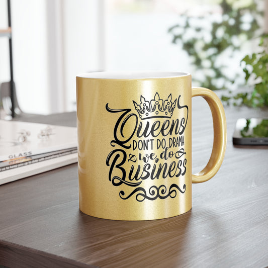 Queens Don't Do Drama We Do Business Metallic Mugs