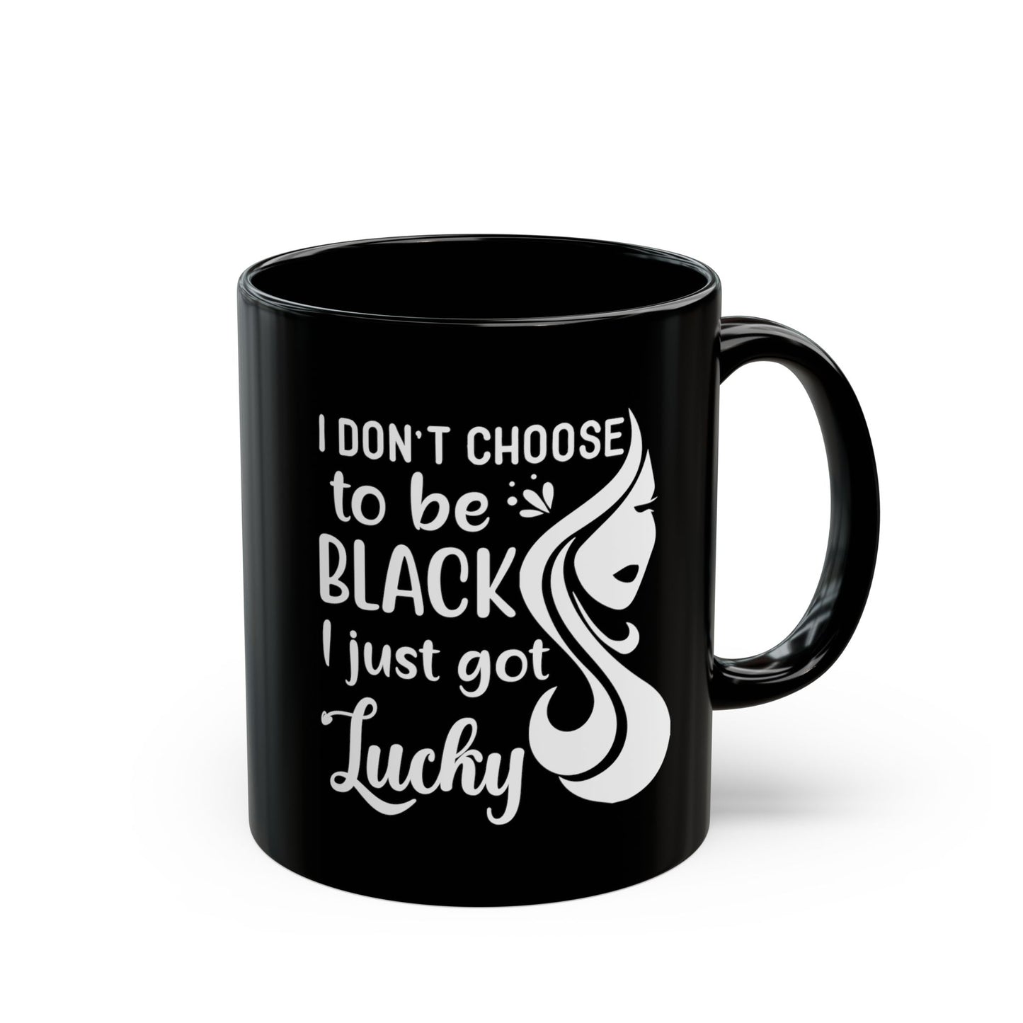 I Don't Choose to Be Black I Just Got Lucky - Black Coffee Mug
