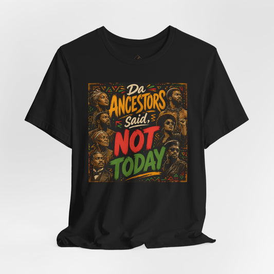 Ancestors Said Not Today Tee