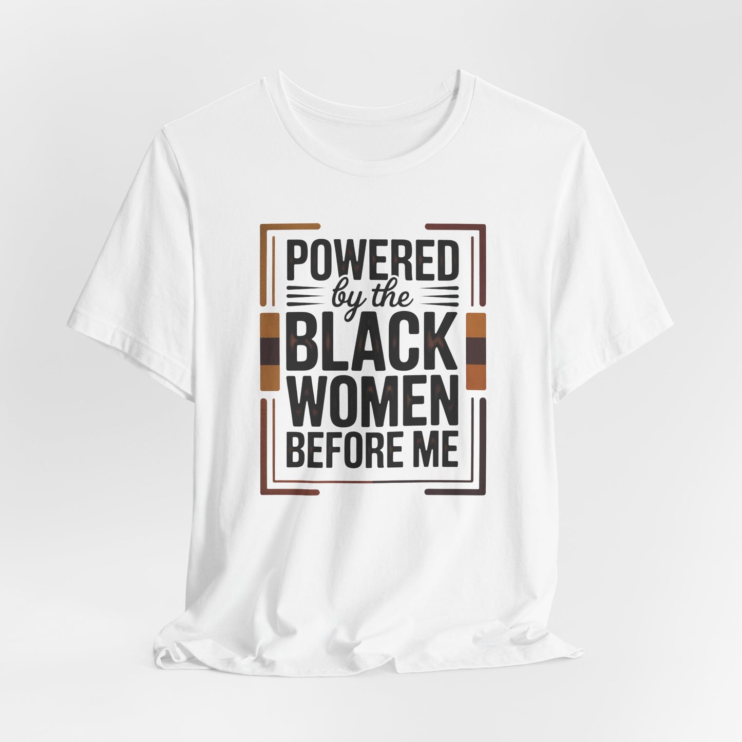 Powered by the Black Women Before Me T-Shirt | Empowerment Tee