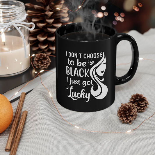 I Don't Choose to Be Black I Just Got Lucky - Black Coffee Mug
