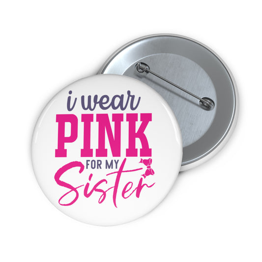 Pin Button — "I Wear Pink For My Sister" Breast Cancer Awareness Button
